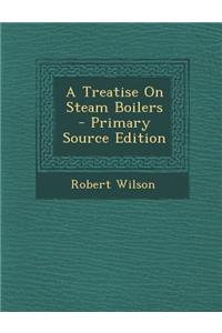 A Treatise on Steam Boilers - Primary Source Edition