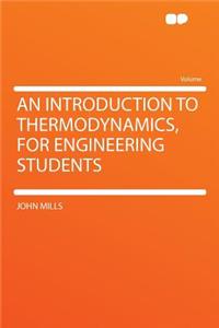 An Introduction to Thermodynamics, for Engineering Students