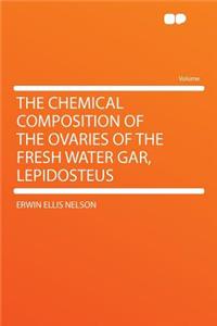 The Chemical Composition of the Ovaries of the Fresh Water Gar, Lepidosteus