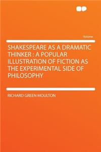 Shakespeare as a Dramatic Thinker: A Popular Illustration of Fiction as the Experimental Side of Philosophy