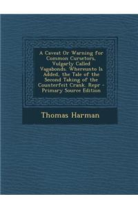 A Caveat or Warning for Common Cursetors, Vulgarly Called Vagabonds. Whereunto Is Added, the Tale of the Second Taking of the Counterfeit Crank. Repr