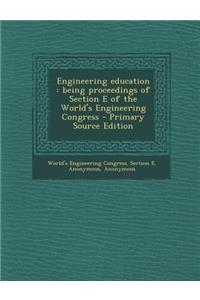 Engineering Education: Being Proceedings of Section E of the World's Engineering Congress - Primary Source Edition