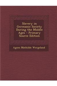 Slavery in Germanic Society During the Middle Ages - Primary Source Edition