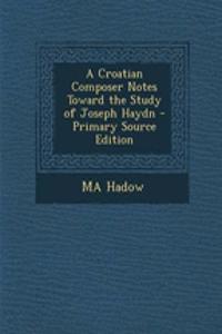 A Croatian Composer Notes Toward the Study of Joseph Haydn - Primary Source Edition