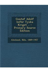Gustaf Adolf Infor Tyska Kriget .. - Primary Source Edition