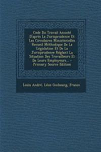 Code Du Travail Annote D'Apres La Jurisprudence Et Les Circulaires Ministerielles Recueil Methodique de La Legislation Et de La Jurisprudence Reglant La Situation Des Travailleurs Et de Leurs Employeurs...