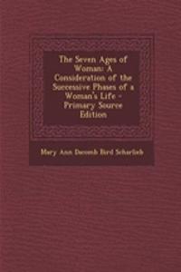 The Seven Ages of Woman: A Consideration of the Successive Phases of a Woman's Life