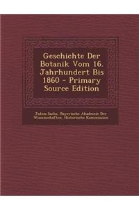 Geschichte Der Botanik Vom 16. Jahrhundert Bis 1860 - Primary Source Edition