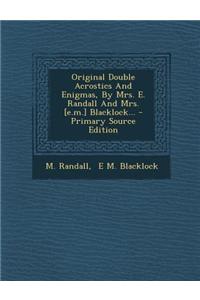 Original Double Acrostics and Enigmas, by Mrs. E. Randall and Mrs. [E.M.] Blacklock... - Primary Source Edition