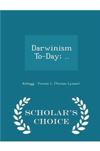 Darwinism To-Day; .. - Scholar's Choice Edition