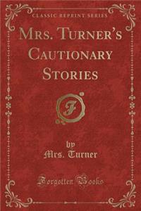 Mrs. Turner's Cautionary Stories (Classic Reprint)