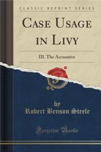 Case Usage in Livy: III. the Accusative (Classic Reprint)