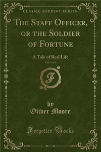 The Staff Officer, or the Soldier of Fortune, Vol. 3 of 3: A Tale of Real Life (Classic Reprint)