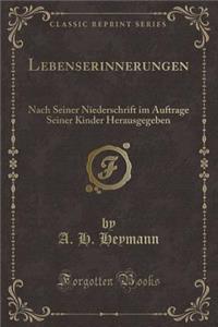 Lebenserinnerungen: Nach Seiner Niederschrift Im Auftrage Seiner Kinder Herausgegeben (Classic Reprint)