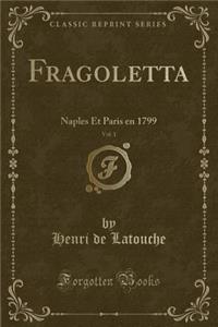 Fragoletta, Vol. 1: Naples Et Paris En 1799 (Classic Reprint)