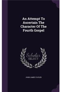 An Attempt To Ascertain The Character Of The Fourth Gospel
