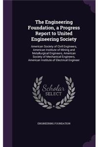 Engineering Foundation, a Progress Report to United Engineering Society