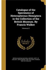 Catalogue of the Specimens of Heteropterous-Hemiptera in the Collection of the British Museum. by Francis Walker; Volume PT 2