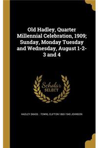 Old Hadley, Quarter Millennial Celebration, 1909; Sunday, Monday Tuesday and Wednesday, August 1-2-3 and 4