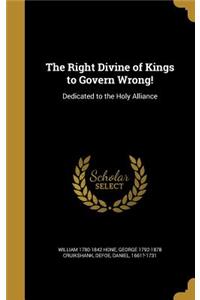 The Right Divine of Kings to Govern Wrong!