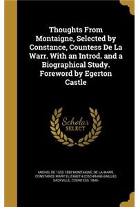 Thoughts From Montaigne, Selected by Constance, Countess De La Warr. With an Introd. and a Biographical Study. Foreword by Egerton Castle