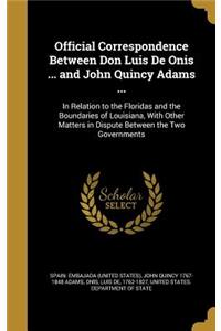 Official Correspondence Between Don Luis De Onis ... and John Quincy Adams ...