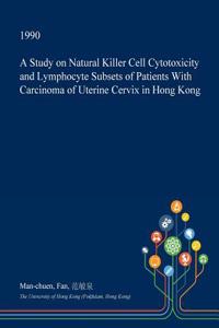 A Study on Natural Killer Cell Cytotoxicity and Lymphocyte Subsets of Patients with Carcinoma of Uterine Cervix in Hong Kong