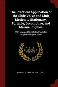 The Practical Application of the Slide Valve and Link Motion to Stationary, Portable, Locomotive, and Marine Engines: With New and Simple Methods for Proportioning the Parts