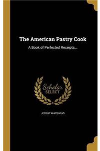 THE AMERICAN PASTRY COOK: A BOOK OF PERF