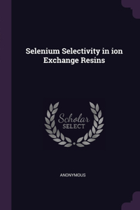 Selenium Selectivity in ion Exchange Resins