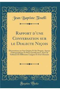 Rapport d'Une Conversation Sur Le Dialecte Niï¿½ois: Dissertations Sur Son Origine Et Ses Progrï¿½s, Aperï¿½u Orthographique Et Piï¿½ces Justificatives, Suivi de Tableaux de Diffï¿½rentes Langues Et d'Un Glossaire (Classic Reprint)