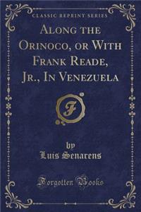 Along the Orinoco, or with Frank Reade, Jr., in Venezuela (Classic Reprint)