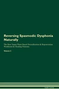 Reversing Spasmodic Dysphonia Naturally The Raw Vegan Plant-Based Detoxification & Regeneration Workbook for Healing Patients. Volume 2