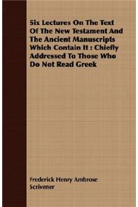 Six Lectures On The Text Of The New Testament And The Ancient Manuscripts Which Contain It