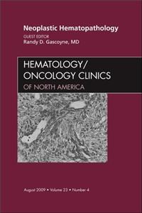 Neoplastic Hematopathology, an Issue of Hematology/Oncology Clinics of North America