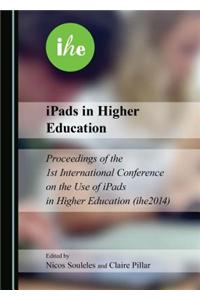 Ipads in Higher Education: Proceedings of the 1st International Conference on the Use of Ipads in Higher Education (Ihe2014)