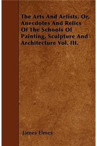 The Arts And Artists. Or, Anecdotes And Relics Of The Schools Of Painting, Sculpture And Architecture Vol. III.