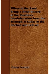 Tillers of the Sand, Being a Fitful Record of the Rosebery Administration from the Triumph of Ladas to the Decline and Fall-off