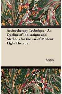 Actinotherapy Technique - An Outline of Indications and Methods for the Use of Modern Light Therapy