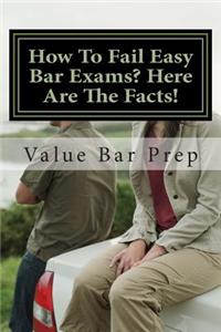 How to Fail Easy Bar Exams? Here Are the Facts!: It's Easy to Fail Bar Exams Because It's Easy to Pass.