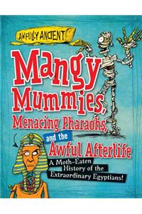 Mangy Mummies, Menacing Pharaohs, and the Awful Afterlife: A Moth-Eaten History of the Extraordinary Egyptians!