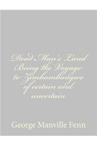 Dead Man's Land Being the Voyage to Zimbambangwe of certain and uncertain