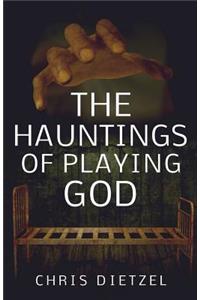 Hauntings of Playing God