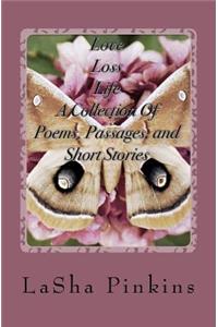Love, Loss, Life A Collection of Poems, Passages, and Short Stories