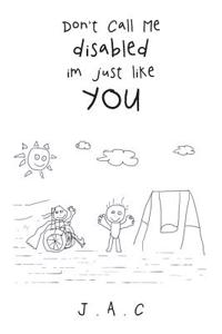 Don't Call Me Disabled Im Just Like You
