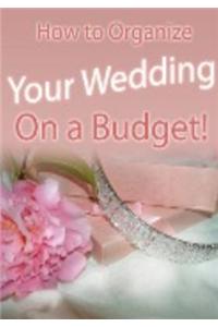 How to Organize Your Wedding on a Budget!