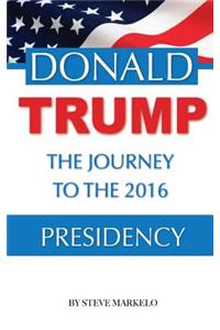 Donald Trump the Journey to the 2016 Presidency
