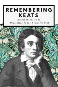 Remembering Keats - Essays & Poetry in Dedication to the Romantic Poet