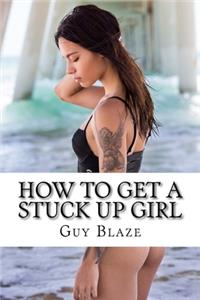 How To Get A Stuck Up Girl