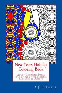 New Years Holiday Coloring Book: Adult Coloring Pages Full of New Years Shapes, Patterns & Designs